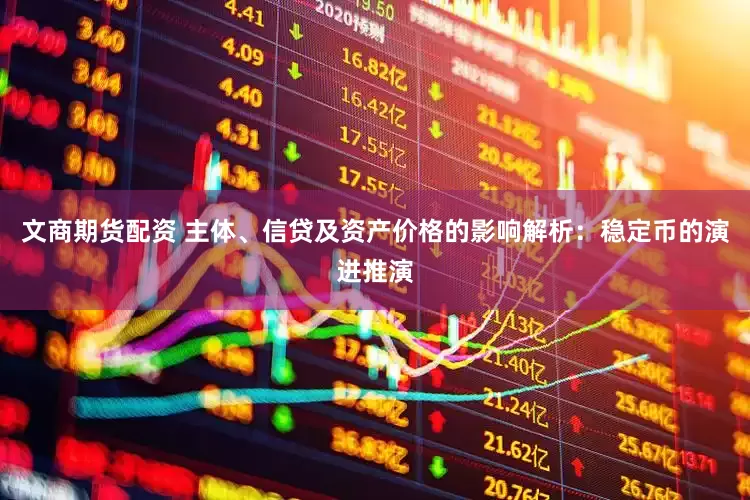 文商期货配资 主体、信贷及资产价格的影响解析：稳定币的演进推演