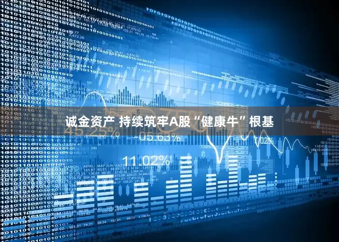 诚金资产 持续筑牢A股“健康牛”根基