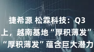 捷希源 松霖科技：Q3业绩环比向上，越南基地“厚积薄发”蕴含巨大潜力